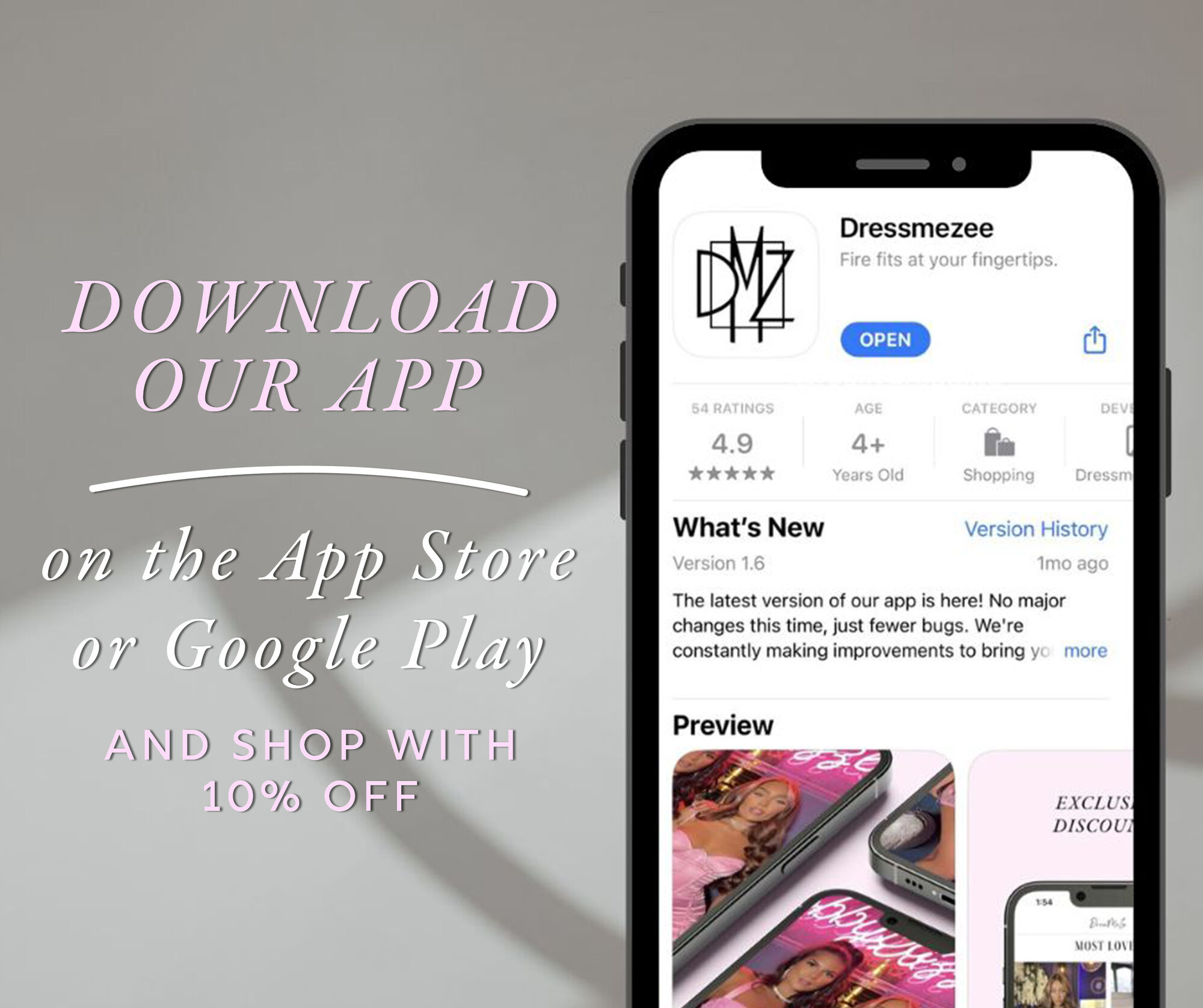 DOWNILOAD OUR APP Dressmezee Fire fits at your fingertips. pping 4.9 %% Kok ok Years Ol St 10 What's New Version History Version 1.6 1mo ago The latest version of our app is here! No major changes this time, just fewer bugs. We're constantly making improvements to bring y more Preview EXCLUS. 